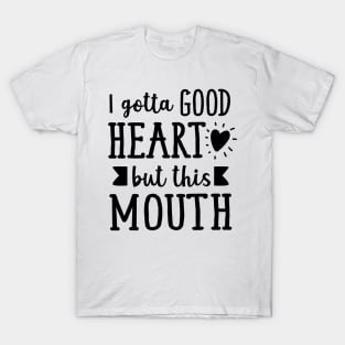 I Gotta Good Heart But This Mouth T-Shirt